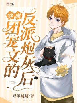 穿成团宠文的反派炮灰后月半猫猫免费